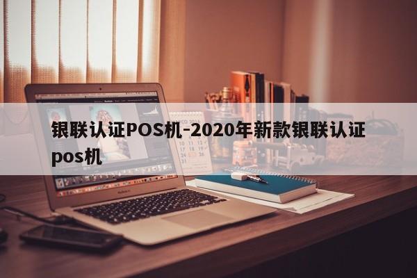 察哈尔右翼前银联认证POS机-2020年新款银联认证pos机